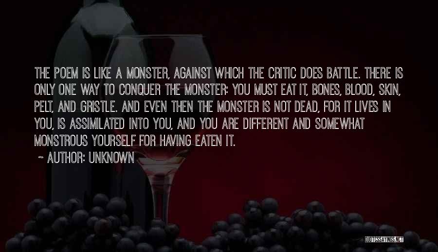 Unknown Quotes: The Poem Is Like A Monster, Against Which The Critic Does Battle. There Is Only One Way To Conquer The