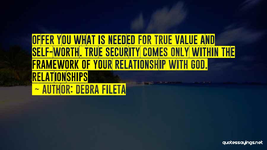 Debra Fileta Quotes: Offer You What Is Needed For True Value And Self-worth. True Security Comes Only Within The Framework Of Your Relationship