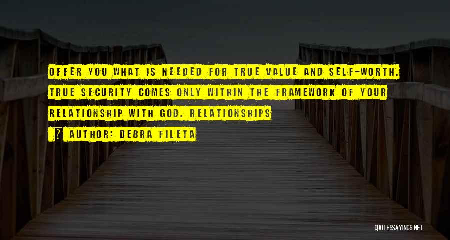 Debra Fileta Quotes: Offer You What Is Needed For True Value And Self-worth. True Security Comes Only Within The Framework Of Your Relationship