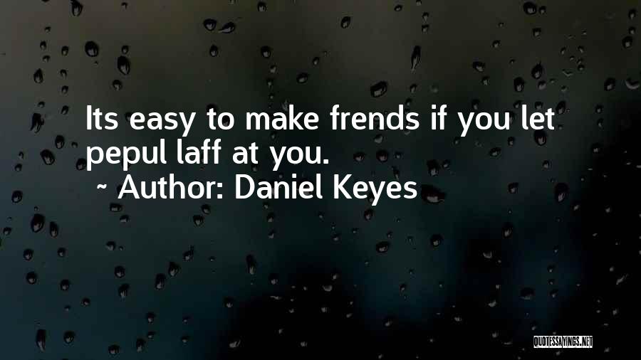 Daniel Keyes Quotes: Its Easy To Make Frends If You Let Pepul Laff At You.