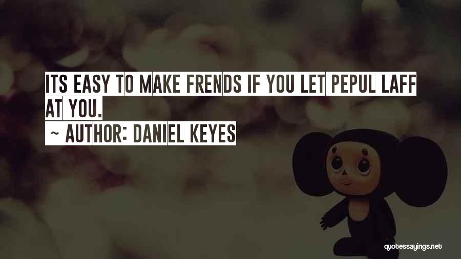 Daniel Keyes Quotes: Its Easy To Make Frends If You Let Pepul Laff At You.