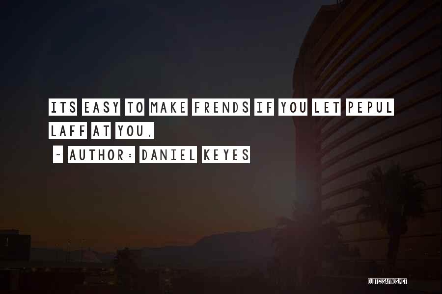 Daniel Keyes Quotes: Its Easy To Make Frends If You Let Pepul Laff At You.