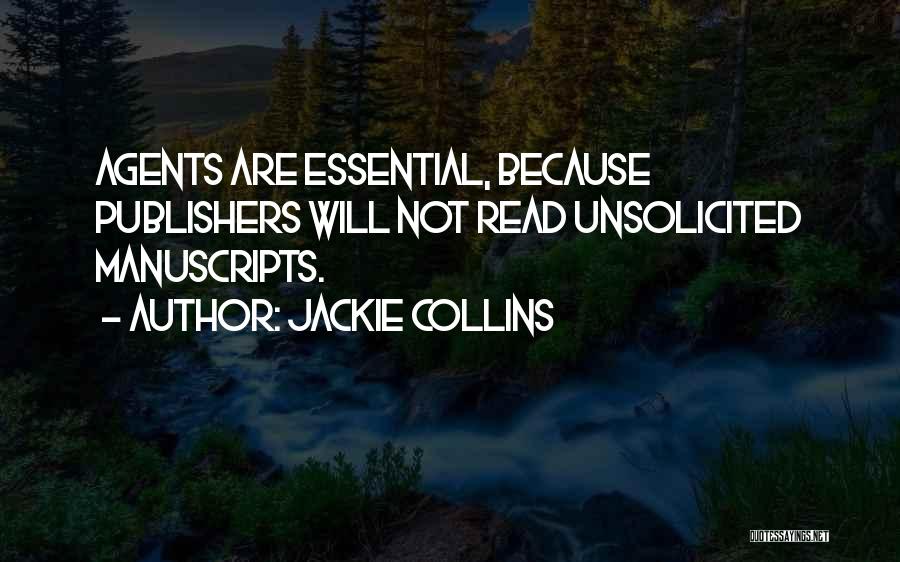 Jackie Collins Quotes: Agents Are Essential, Because Publishers Will Not Read Unsolicited Manuscripts.