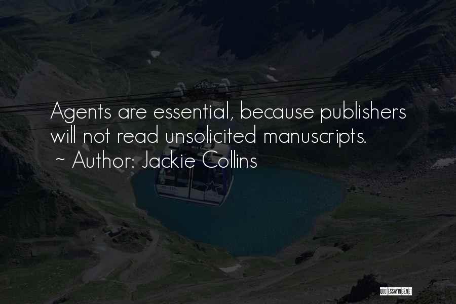 Jackie Collins Quotes: Agents Are Essential, Because Publishers Will Not Read Unsolicited Manuscripts.