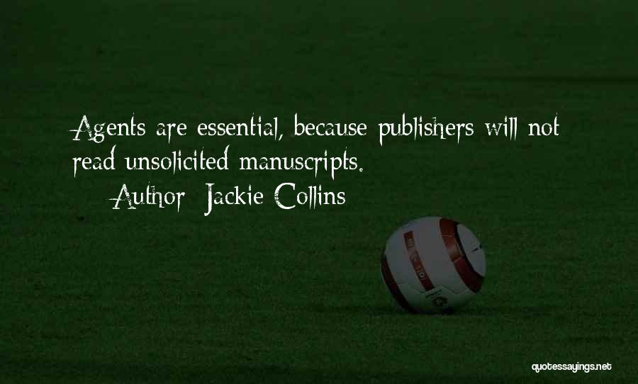 Jackie Collins Quotes: Agents Are Essential, Because Publishers Will Not Read Unsolicited Manuscripts.