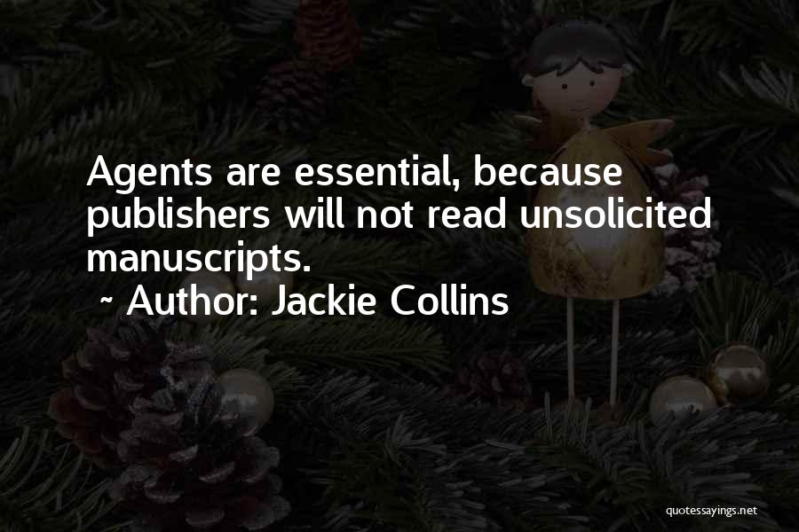 Jackie Collins Quotes: Agents Are Essential, Because Publishers Will Not Read Unsolicited Manuscripts.