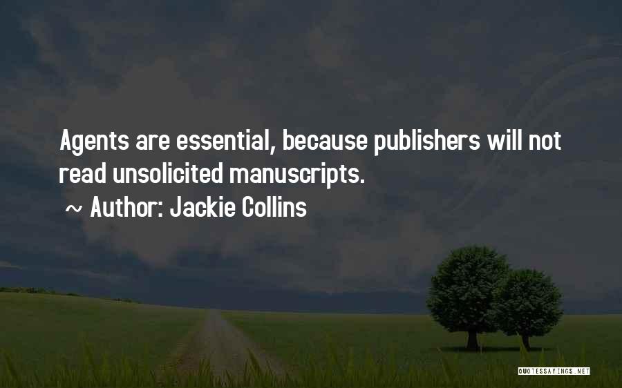 Jackie Collins Quotes: Agents Are Essential, Because Publishers Will Not Read Unsolicited Manuscripts.