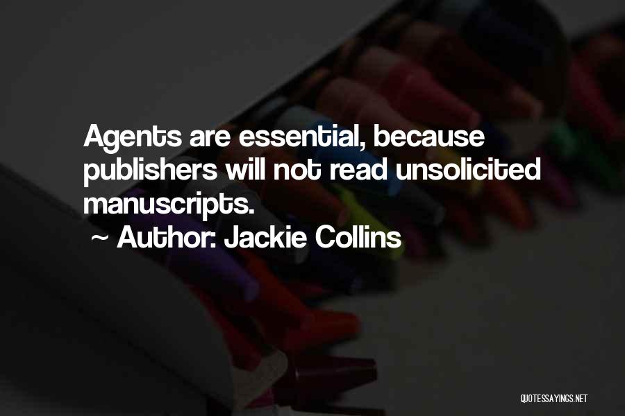 Jackie Collins Quotes: Agents Are Essential, Because Publishers Will Not Read Unsolicited Manuscripts.