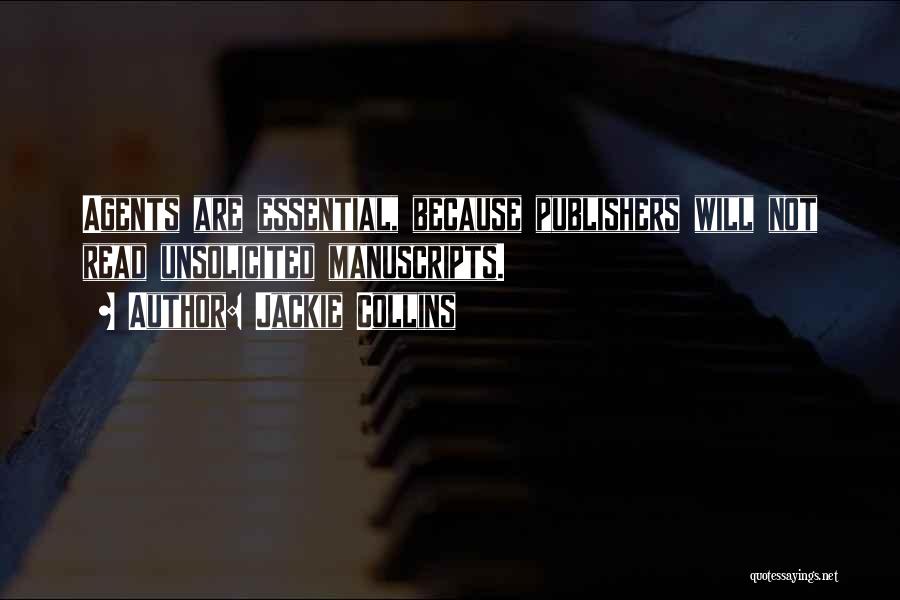 Jackie Collins Quotes: Agents Are Essential, Because Publishers Will Not Read Unsolicited Manuscripts.