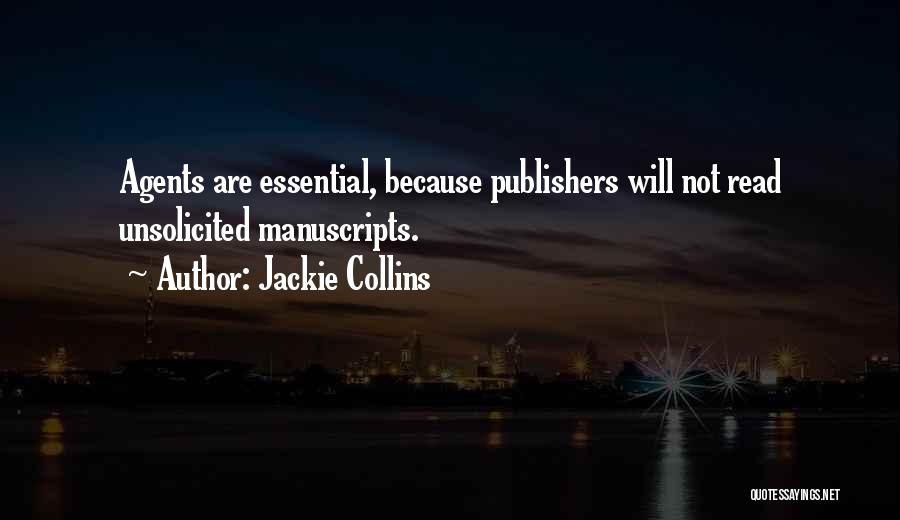 Jackie Collins Quotes: Agents Are Essential, Because Publishers Will Not Read Unsolicited Manuscripts.