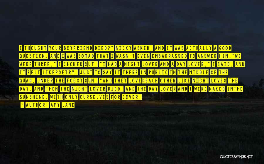 Amy Lane Quotes: I Thought Your Boyfriend Died? Nicky Asked, And It Was Actually A Good Question, And I Was Somad That I