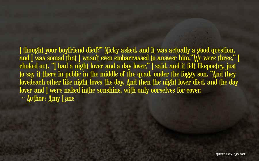 Amy Lane Quotes: I Thought Your Boyfriend Died? Nicky Asked, And It Was Actually A Good Question, And I Was Somad That I