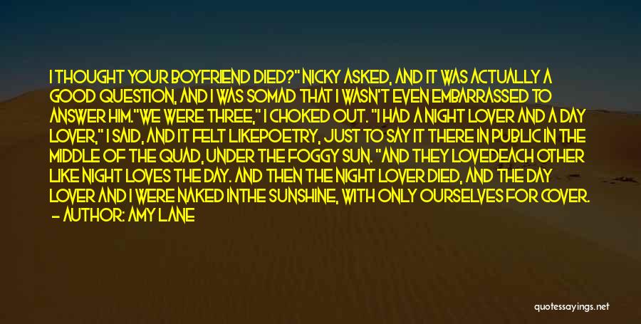 Amy Lane Quotes: I Thought Your Boyfriend Died? Nicky Asked, And It Was Actually A Good Question, And I Was Somad That I