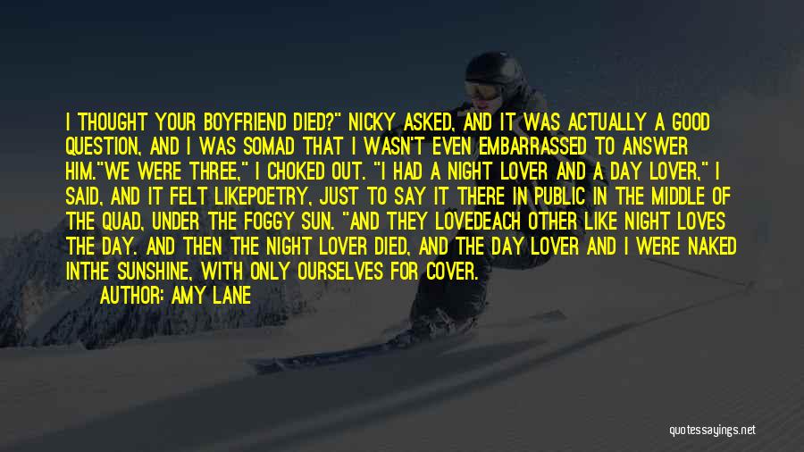 Amy Lane Quotes: I Thought Your Boyfriend Died? Nicky Asked, And It Was Actually A Good Question, And I Was Somad That I