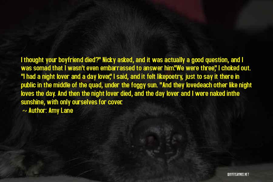 Amy Lane Quotes: I Thought Your Boyfriend Died? Nicky Asked, And It Was Actually A Good Question, And I Was Somad That I