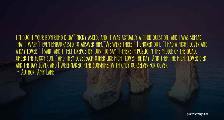 Amy Lane Quotes: I Thought Your Boyfriend Died? Nicky Asked, And It Was Actually A Good Question, And I Was Somad That I