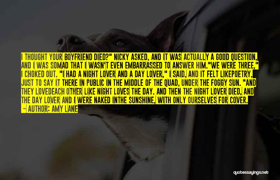 Amy Lane Quotes: I Thought Your Boyfriend Died? Nicky Asked, And It Was Actually A Good Question, And I Was Somad That I