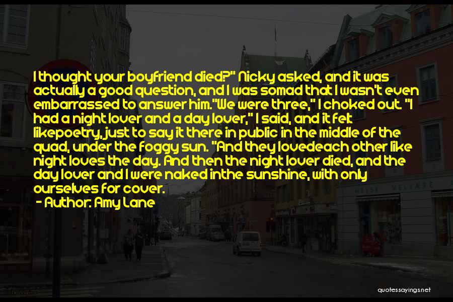 Amy Lane Quotes: I Thought Your Boyfriend Died? Nicky Asked, And It Was Actually A Good Question, And I Was Somad That I