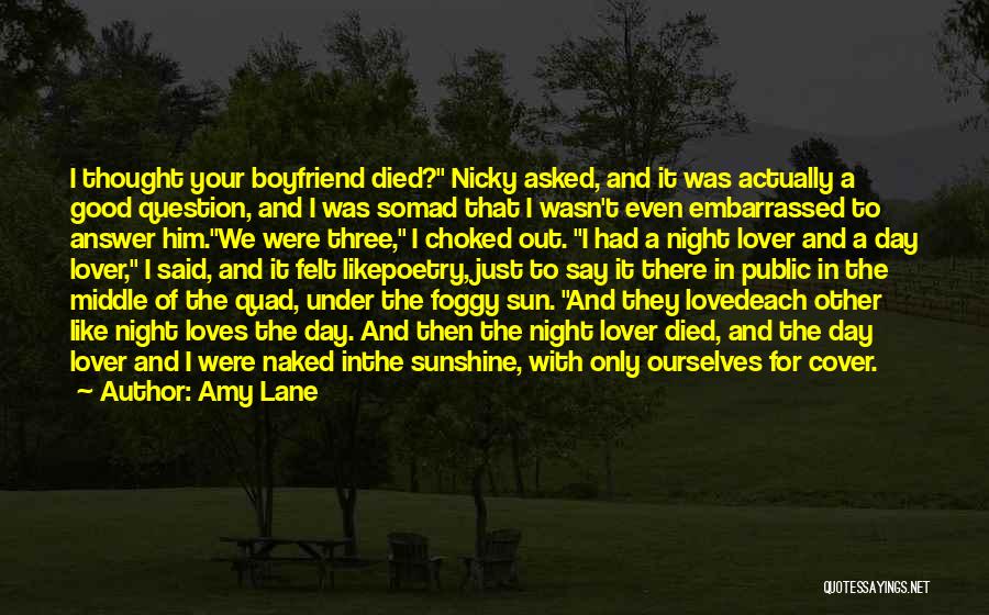 Amy Lane Quotes: I Thought Your Boyfriend Died? Nicky Asked, And It Was Actually A Good Question, And I Was Somad That I