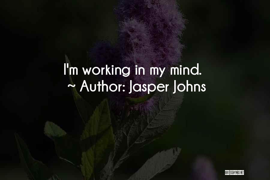 Jasper Johns Quotes: I'm Working In My Mind.