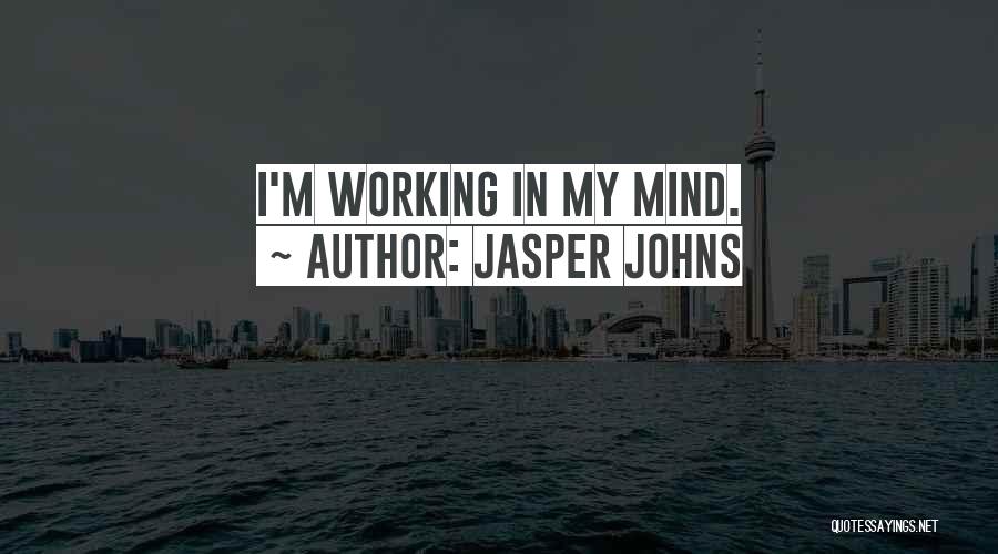 Jasper Johns Quotes: I'm Working In My Mind.