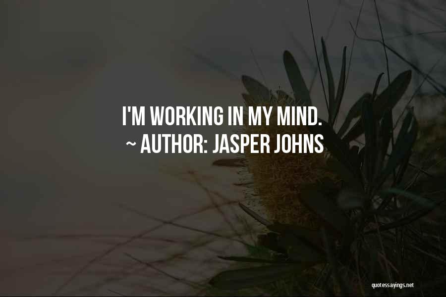 Jasper Johns Quotes: I'm Working In My Mind.