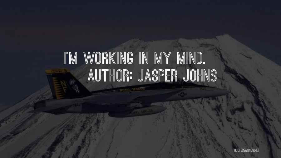 Jasper Johns Quotes: I'm Working In My Mind.