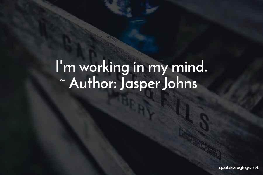 Jasper Johns Quotes: I'm Working In My Mind.