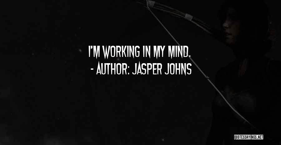 Jasper Johns Quotes: I'm Working In My Mind.