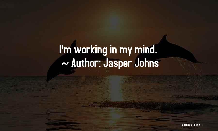 Jasper Johns Quotes: I'm Working In My Mind.