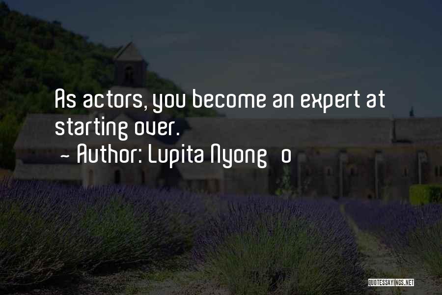 Lupita Nyong'o Quotes: As Actors, You Become An Expert At Starting Over.