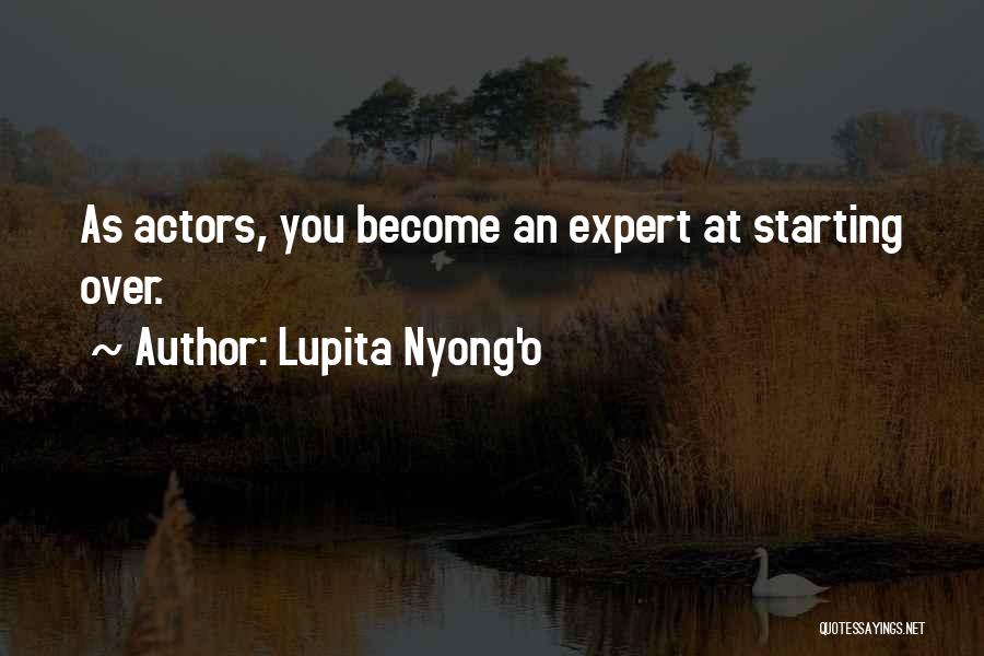 Lupita Nyong'o Quotes: As Actors, You Become An Expert At Starting Over.