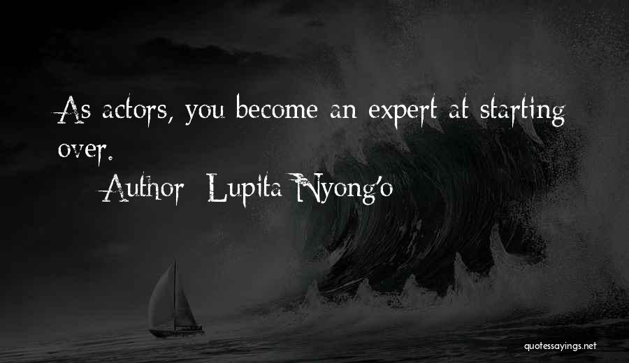 Lupita Nyong'o Quotes: As Actors, You Become An Expert At Starting Over.