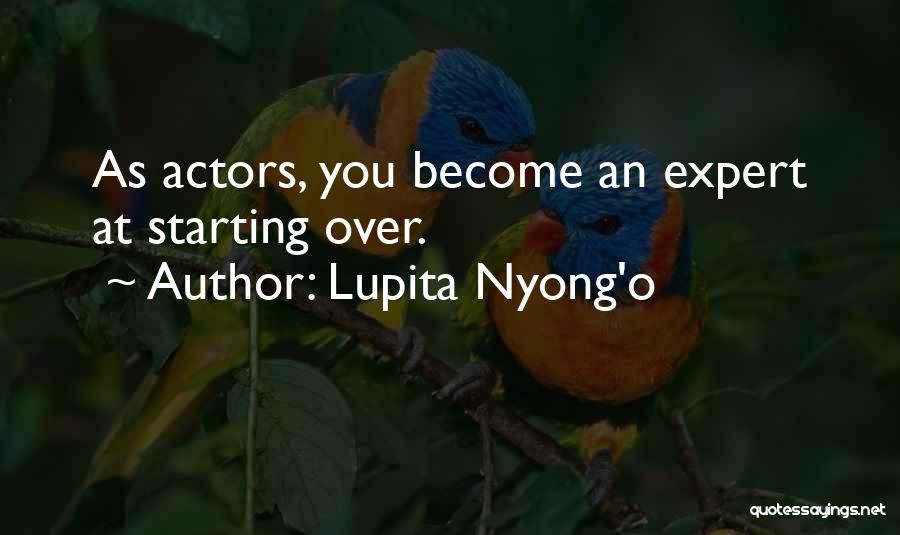 Lupita Nyong'o Quotes: As Actors, You Become An Expert At Starting Over.