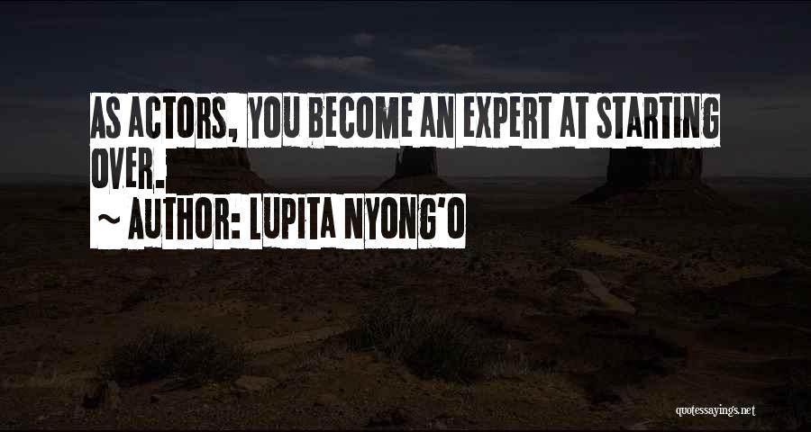 Lupita Nyong'o Quotes: As Actors, You Become An Expert At Starting Over.