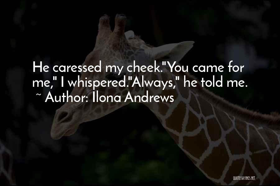 Ilona Andrews Quotes: He Caressed My Cheek.you Came For Me, I Whispered.always, He Told Me.