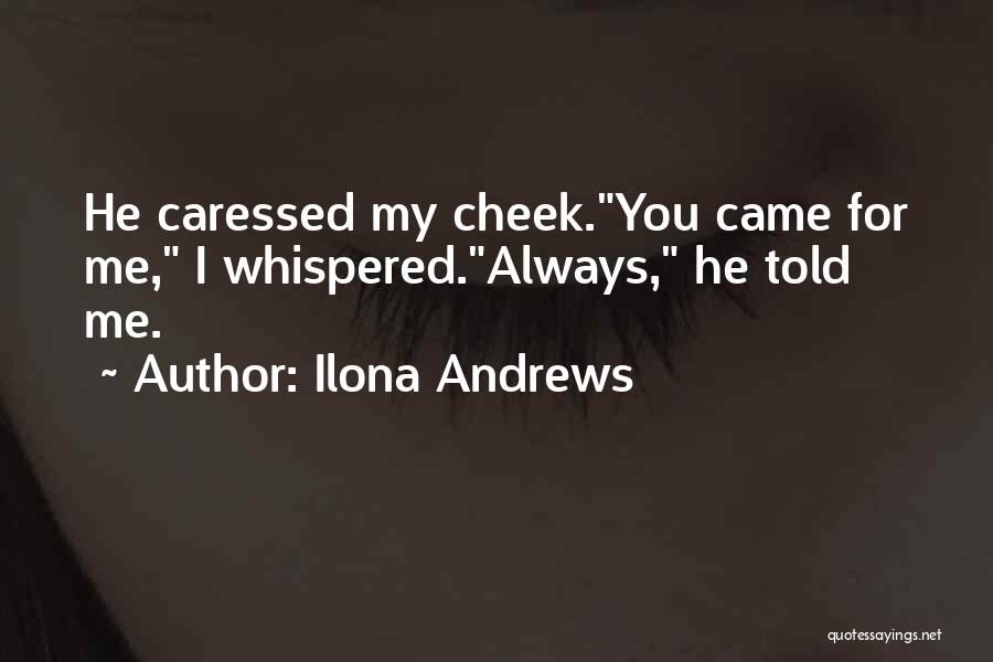 Ilona Andrews Quotes: He Caressed My Cheek.you Came For Me, I Whispered.always, He Told Me.