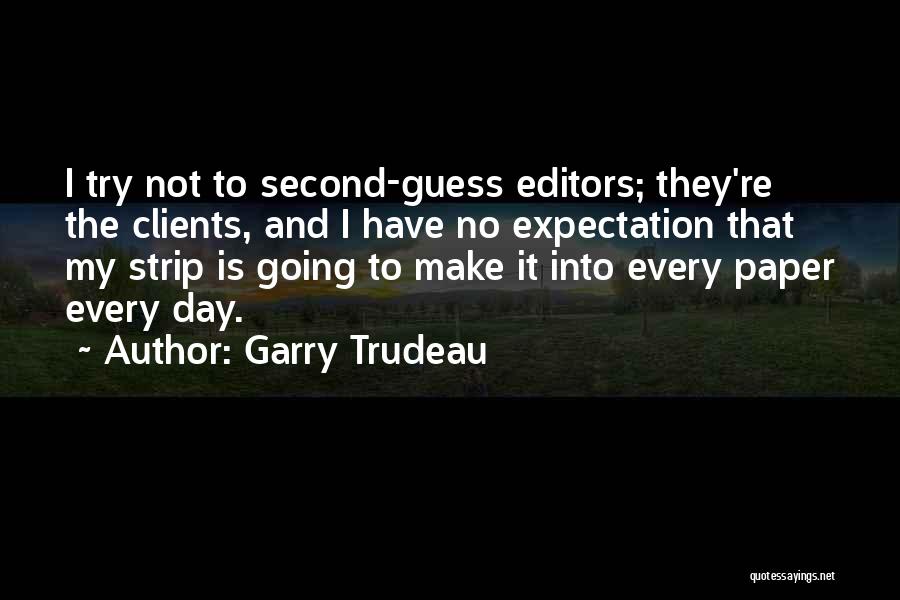 Garry Trudeau Quotes: I Try Not To Second-guess Editors; They're The Clients, And I Have No Expectation That My Strip Is Going To