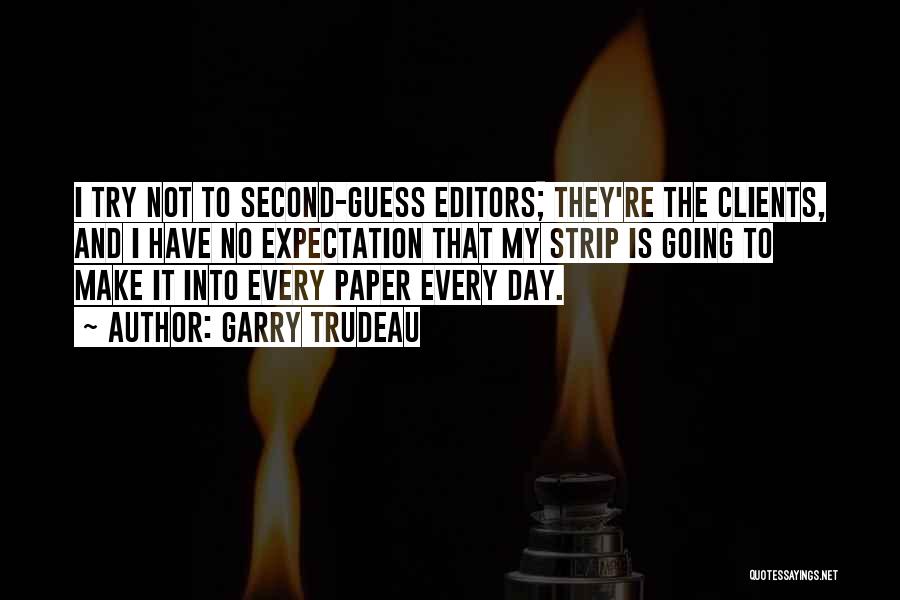 Garry Trudeau Quotes: I Try Not To Second-guess Editors; They're The Clients, And I Have No Expectation That My Strip Is Going To