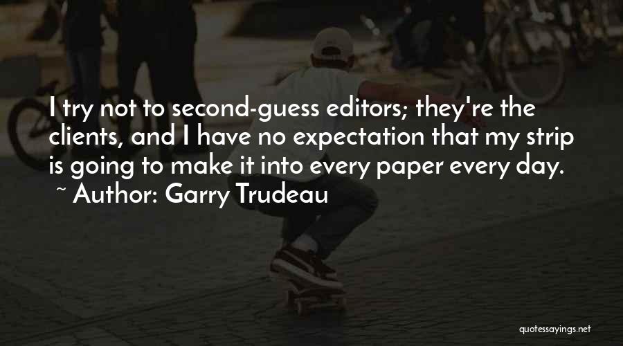 Garry Trudeau Quotes: I Try Not To Second-guess Editors; They're The Clients, And I Have No Expectation That My Strip Is Going To