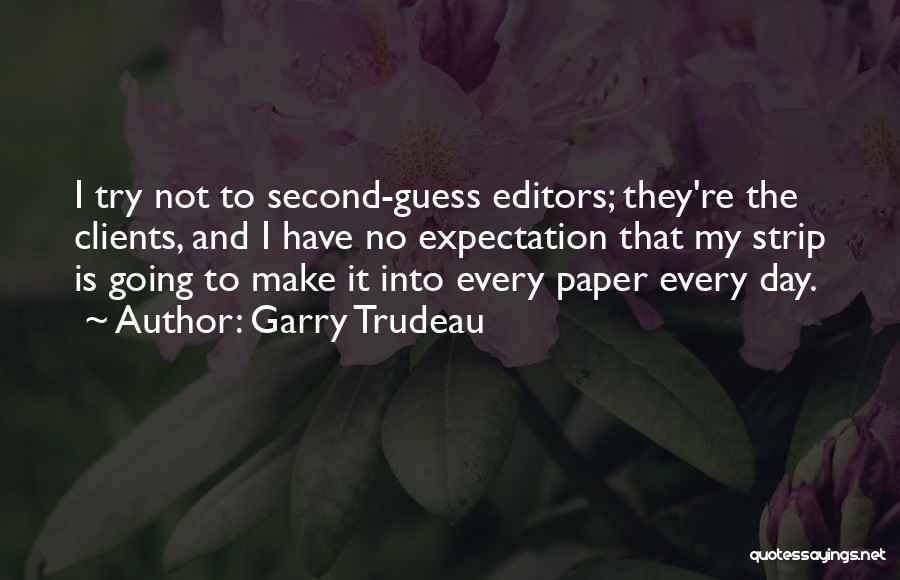 Garry Trudeau Quotes: I Try Not To Second-guess Editors; They're The Clients, And I Have No Expectation That My Strip Is Going To