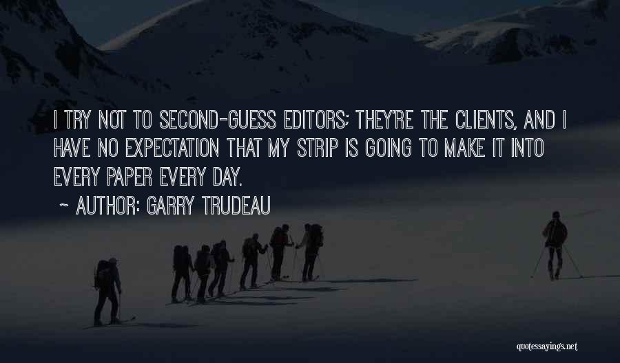 Garry Trudeau Quotes: I Try Not To Second-guess Editors; They're The Clients, And I Have No Expectation That My Strip Is Going To