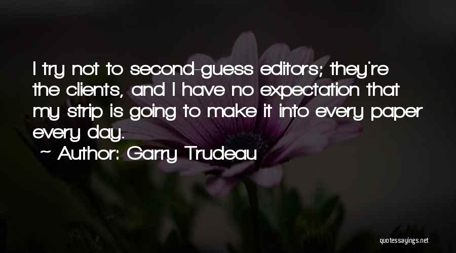 Garry Trudeau Quotes: I Try Not To Second-guess Editors; They're The Clients, And I Have No Expectation That My Strip Is Going To