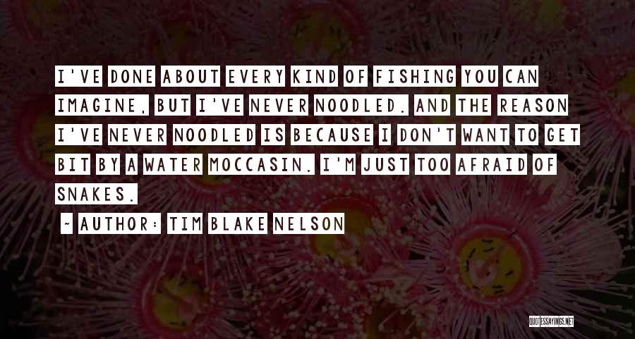 Tim Blake Nelson Quotes: I've Done About Every Kind Of Fishing You Can Imagine, But I've Never Noodled. And The Reason I've Never Noodled