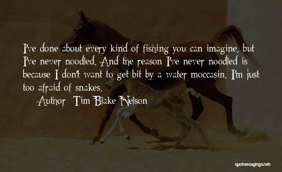 Tim Blake Nelson Quotes: I've Done About Every Kind Of Fishing You Can Imagine, But I've Never Noodled. And The Reason I've Never Noodled