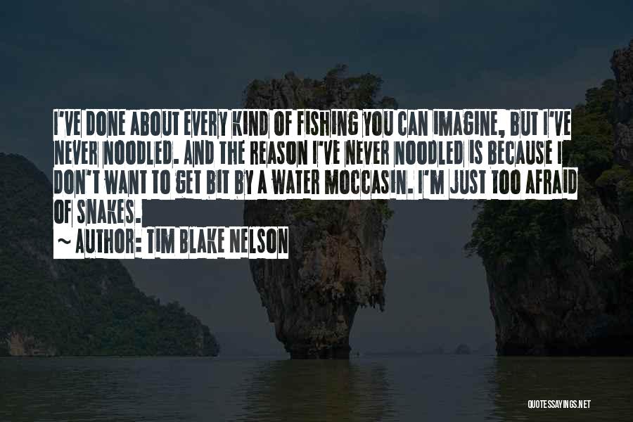 Tim Blake Nelson Quotes: I've Done About Every Kind Of Fishing You Can Imagine, But I've Never Noodled. And The Reason I've Never Noodled