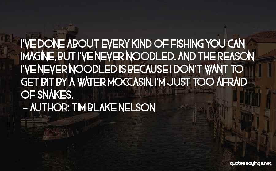 Tim Blake Nelson Quotes: I've Done About Every Kind Of Fishing You Can Imagine, But I've Never Noodled. And The Reason I've Never Noodled