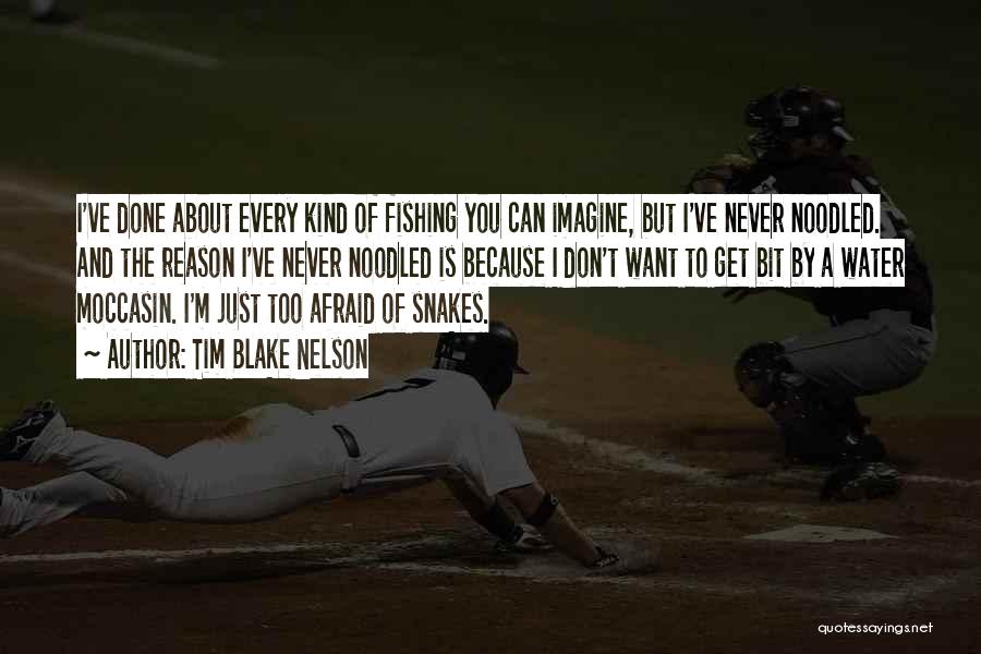Tim Blake Nelson Quotes: I've Done About Every Kind Of Fishing You Can Imagine, But I've Never Noodled. And The Reason I've Never Noodled