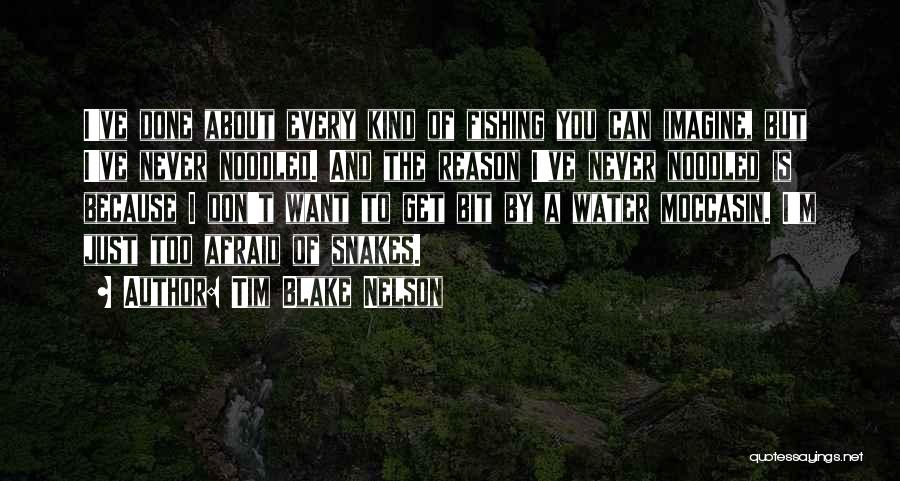 Tim Blake Nelson Quotes: I've Done About Every Kind Of Fishing You Can Imagine, But I've Never Noodled. And The Reason I've Never Noodled