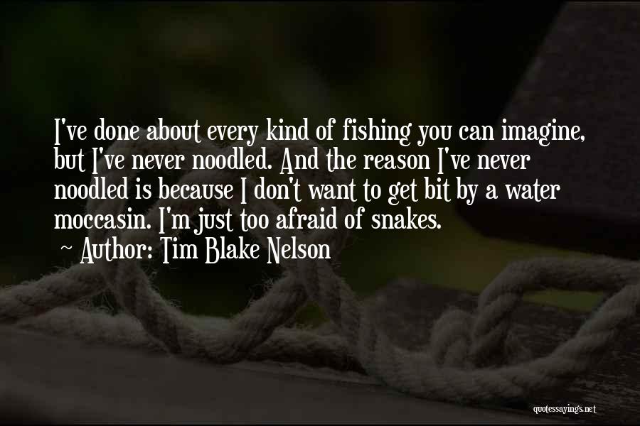 Tim Blake Nelson Quotes: I've Done About Every Kind Of Fishing You Can Imagine, But I've Never Noodled. And The Reason I've Never Noodled